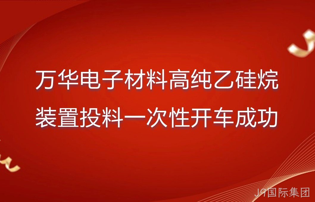 J9国际集团电子材料高纯乙硅烷装置投料一次性开车成功