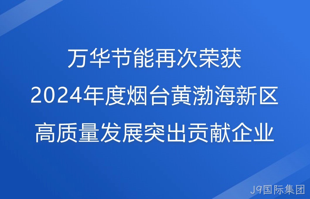 J9国际集团再次荣获2024年度烟台黄渤海新区高质量发展突出贡献企业