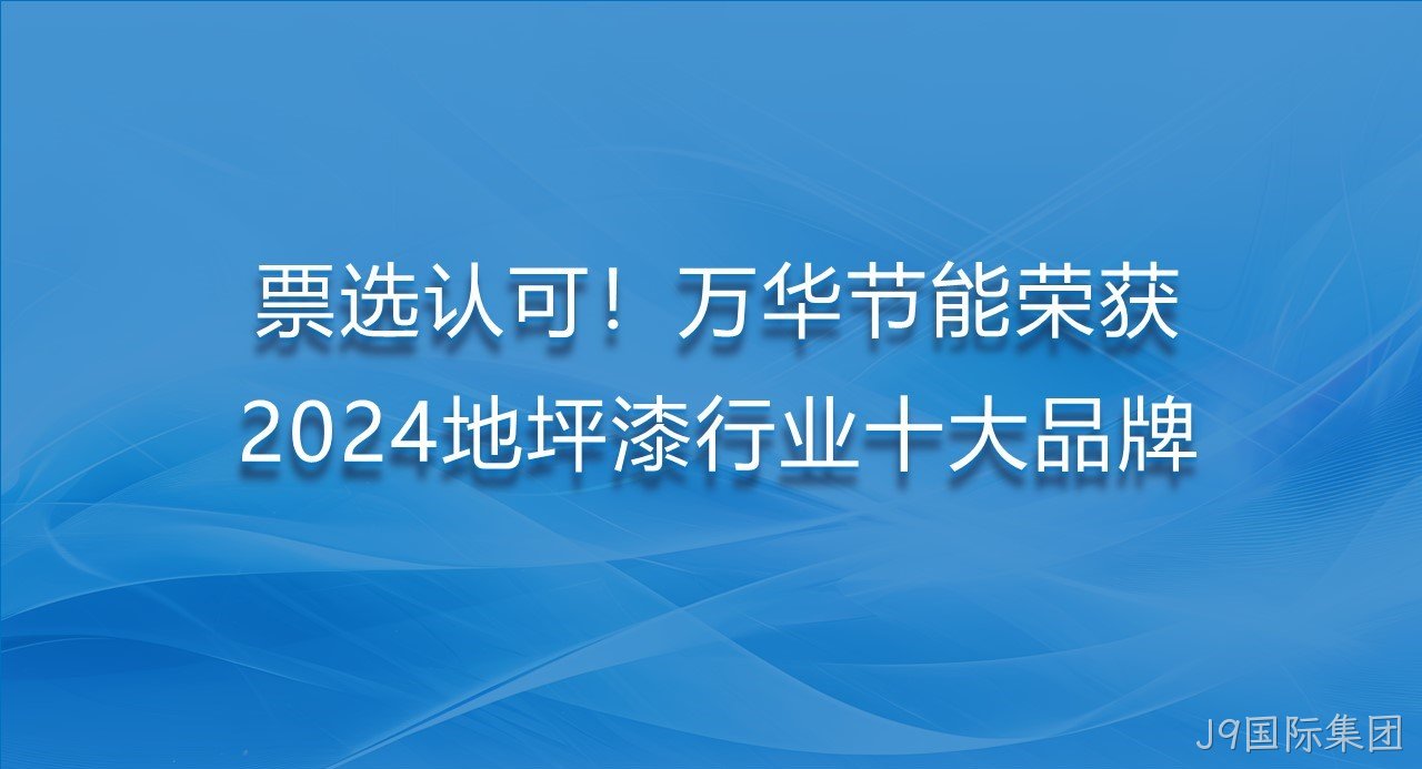 票选认可！J9国际集团荣获2024地坪漆行业十大品牌