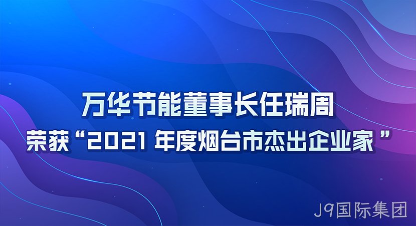 J9国际集团董事长任瑞周荣获2021年度“烟台市杰出企业家”