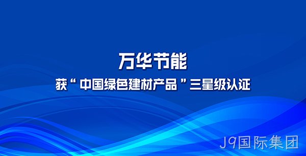 J9国际集团多项产品获“中国绿色建材产品”三星级认证